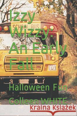 Izzy Wizzy: An Early Fall: Halloween Fun Colleen White 9781729094310 Independently Published