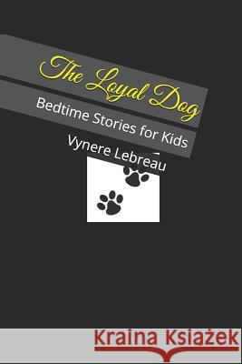 The Loyal Dog: Bedtime Stories for Kids Vynere Lebreau 9781729100813 Independently Published