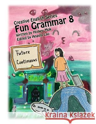 Fun Grammar 8 Future Continuous Angela Lao Hiskey Mok 9781729109397 Independently Published