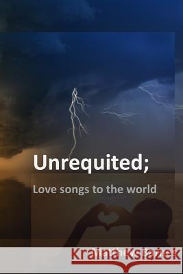 Unrequited: Love Songs to the World Matthew Barnes 9781729109588 Independently Published