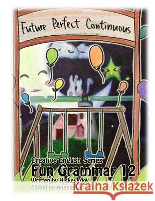 Fun Grammar 12 Future Perfect Continuous Angela Lao Hiskey Mok 9781729110324 Independently Published