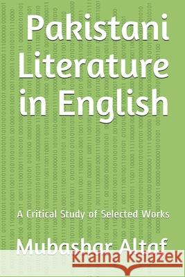 Pakistani Literature in English: A Critical Study of Selected Works Zara Zaheer Aqsa Noreen Rafia Tassawar 9781729111888