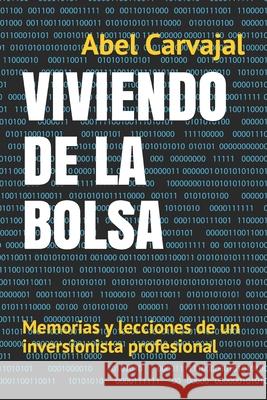 Viviendo de la Bolsa: Memorias y lecciones de un inversionista profesional Carvajal, Abel 9781729117828 Independently Published