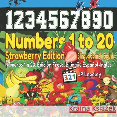 Numbers 1 to 20. Strawberry Edition. Bilingual Spanish-English: Números 1 a 20. Edición Fresa. Bilingüe Español-Inglés Lepeley, Jp 9781729119693 Independently Published