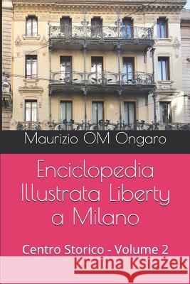 Enciclopedia Illustrata Liberty a Milano: Centro Storico - Volume 2 Maurizio Om Ongaro 9781729121153 Independently Published