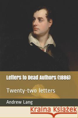 Letters to Dead Authors (1886): Twenty-Two Letters Andrew Lang 9781729122686