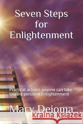 Seven Steps for Enlightenment: Practical actions anyone can take toward personal Enlightenment Deioma, Mary 9781729123218 Independently Published