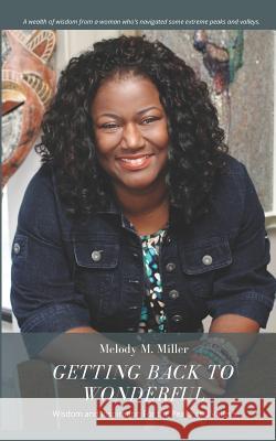 Getting Back to Wonderful: Wisdom and Inspiration for the Peaks and Valleys Melody M. Miller 9781729130988 Independently Published