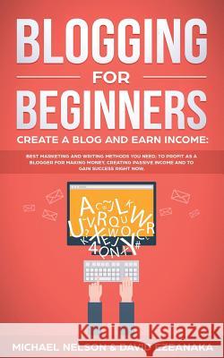 Blogging for Beginners, Create a Blog and Earn Income: Best Marketing and Writing Methods You NEED; to Profit as a Blogger for Making Money, Creating Ezeanaka, David 9781729133583 Independently Published