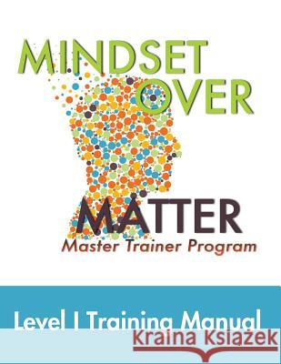 Mindset Over Matter: Master Trainer Program Greg Dyer Greg Justice 9781729136591 Independently Published