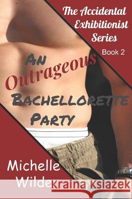 The Outrageous Bachelorette Party Michelle Wilder 9781729142226 Independently Published