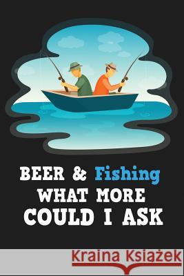 Beer & Fishing What More Could I Ask Michelle's Notebook 9781729144817 Independently Published