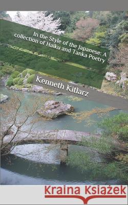 In the Style of the Japanese: A Collection of Haiku and Tanka Poetry Kenneth Kitlarz 9781729145234 Independently Published