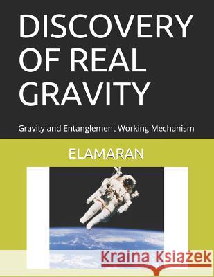 Discovery of Real Gravity: Gravity and Entanglement Working Mechanism Elamaran 9781729147306 Independently Published