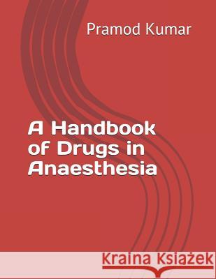 A Handbook of Drugs in Anaesthesia Pramod Kumar 9781729149522 Independently Published