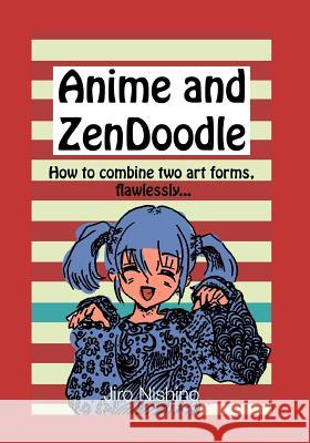 Anime and Zendoodle: How to Combine Two Art Forms, Flawlessly Jiro Nishino 9781729151150
