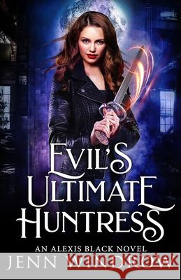 Evil's Ultimate Huntress: An Alexis Black Novel: Book Two Jenn Windrow 9781729161180 Independently Published