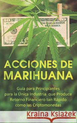 Acciones de Marihuana: Guía para Principiantes para la Única Industria que Produce Retorno Financiero tan Rápido como las Criptomonedas (Libro en Espansol, Marijuana Stock Spanish Book Version) Stephen Satoshi 9781729168929 Independently Published