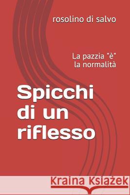 Spicchi di un riflesso: La pazzia è la normalità Di Salvo, Rosolino 9781729170083 Independently Published