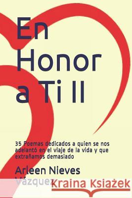 En Honor a Ti II: 35 Poemas Dedicados a Quien Se Nos Adelantó En El Viaje de la Vida Y Que Extrañamos Demasiado Nieves Vazquez, Arleen 9781729171691 Independently Published