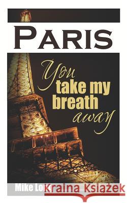 Paris, You Take My Breath Away: 25 Very Short Stories Mike Long 9781729171943