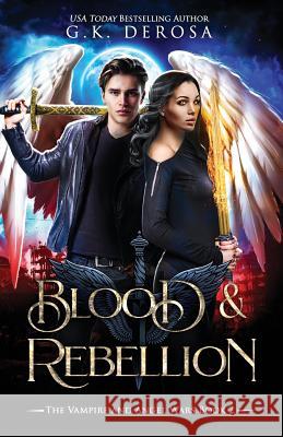 Blood & Rebellion: The Vampire and Angel Wars Book 2 G. K. DeRosa 9781729174258 Independently Published