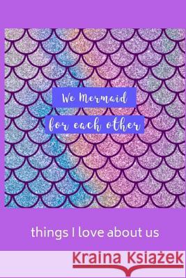We Mermaid for Each Other: Things I Love about Us Minnie Maude 9781729179918 Independently Published