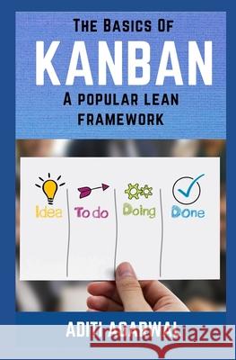 The Basics Of Kanban: A Popular Lean Framework Agarwal, Aditi 9781729181430