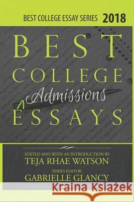 Best College Essays 2018: America's Best College Admissions Essays Teja Watson Gabrielle Glancy 9781729182611