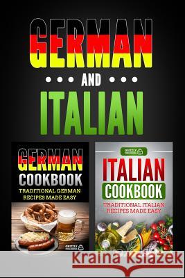 German Cookbook: Traditional German Recipes Made Easy & Italian Cookbook: Traditional Italian Recipes Made Easy Grizzly Publishing 9781729189092 Independently Published