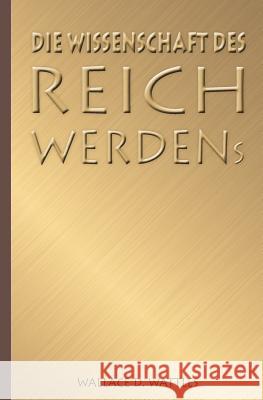 Die Wissenschaft Des Reichwerdens Redaktion Modernezeiten                  Wallace D. Wattles 9781729193204 Independently Published