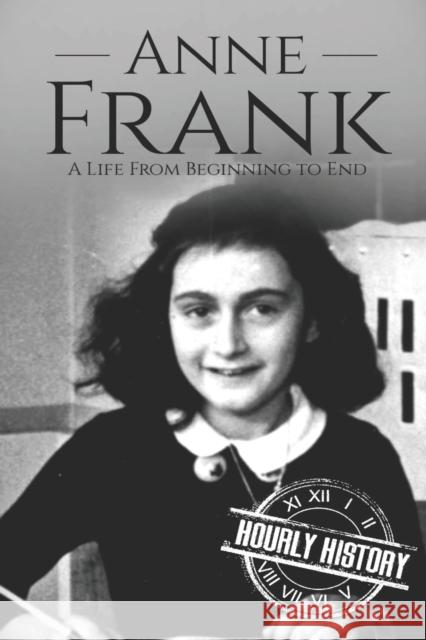 Anne Frank: A Life From Beginning to End Hourly History 9781729195918 Independently Published