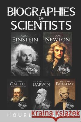 Biographies of Scientists: Albert Einstein, Isaac Newton, Galileo Galilei, Charles Darwin, Michael Faraday Hourly History 9781729197691 Independently Published