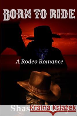 Born to Ride (A Rodeo Romance) Shastina Gray 9781729204504 Independently Published