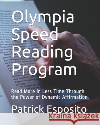 Olympia Speed Reading Program: Read More in Less Time Through the Power of Dynamic Affirmation Patrick G. Esposito 9781729204726