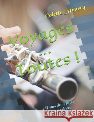 Voyages ... Toutes !: 4 Duos de Flûtes Traversières Mourey, Colette 9781729206218 Independently Published