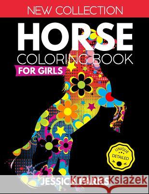 Horse Coloring Book for Girls: Stress Relieving Horse Designs for Anger Release, Relaxation and Meditation, for Girls, Kids Teens and Adults Jessica Parks 9781729208595 Independently Published