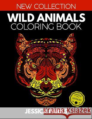 Wild Animals Coloring Book: Stress Relieving Wild Animal Designs for Anger Release, Adult Relaxation and Meditation Jessica Parks 9781729209332 Independently Published