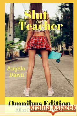 Slut for Teacher Omnibus Edition: All 12 Parts of the Series Angela Dawn 9781729215296