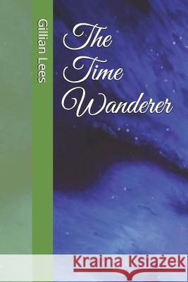 The Time Wanderer Gillian Lees 9781729215470 Independently Published