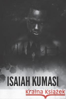 Isaiah Kumasi: A Dark, Tense, Gripping Thriller with a Sledgehammer Twist. Chris Gray 9781729215623