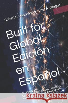 Built for Global: Edición En Español: Globalizate - Secretos de Silicon Valley Para Entrar En Nuevos Mercados Internacionales Pearlstein, Robert S. 9781729220931