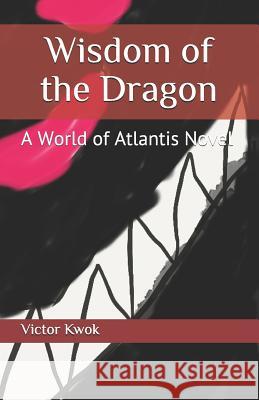 Wisdom of the Dragon: A World of Atlantis Novel Victor Kwok 9781729222676