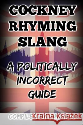 Cockney Rhyming Slang: A Politically Incorrect Guide Ian Hall 9781729228289