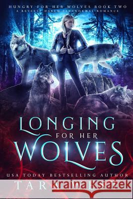 Longing for Her Wolves: A Reverse Harem Paranormal Romance Tara West 9781729229521