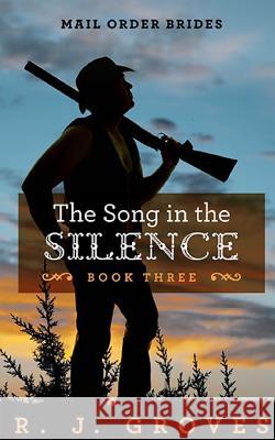 The Song in the Silence R J Groves 9781729231531 Independently Published
