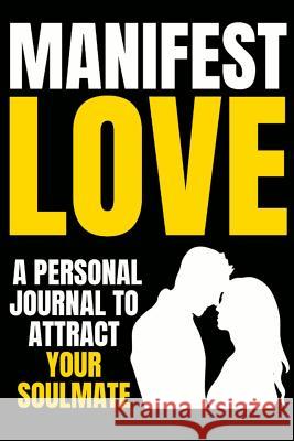 Manifest Love: Attract Your Soulmate Now or Win Back Your Ex with the the Law of Attraction (Soul Mate Series) Alison T 9781729238554
