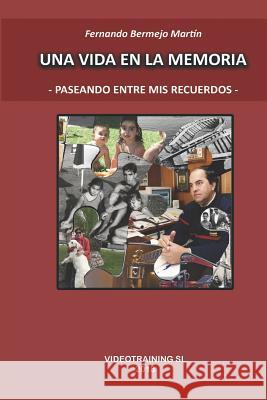 Una Vida En La Memoria: - Paseando Entre MIS Recuerdos - Fernando Bermej 9781729239179 Independently Published