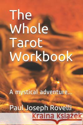 The Whole Tarot Workbook: A Mystical Adventure... Paul Joseph Rovelli 9781729244074 Independently Published