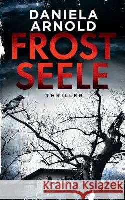 Frostseele: Thriller Daniela Arnold 9781729249482 Independently Published